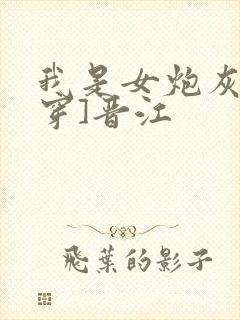 我是女炮灰[快穿]晋江