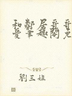 和邻居哥哥谈恋爱笔趣阁免费阅读