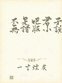 不是吧君子也防无错版小说