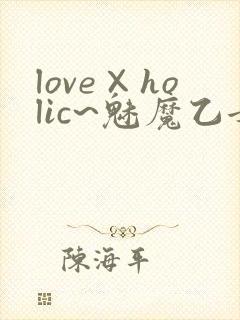 love×holic~魅魔乙女白浊第一季免费观封面