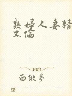 熟妇人妻精品乱又伦