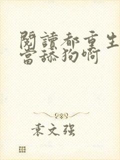 阅读都重生了谁当舔狗啊