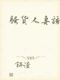 骚货人妻诱惑