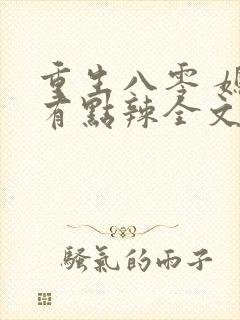 重生八零 媳妇有点辣全文免费阅读
