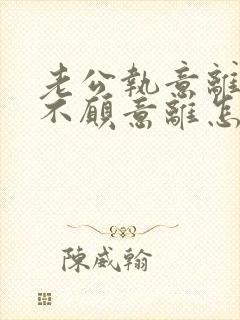 老公执意离婚我不愿意离怎么挽留
