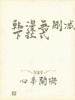 韩漫无删减免费下拉式