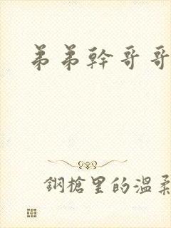 弟弟干哥哥小说
