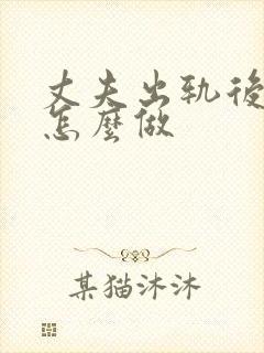丈夫出轨后妻子怎么做
