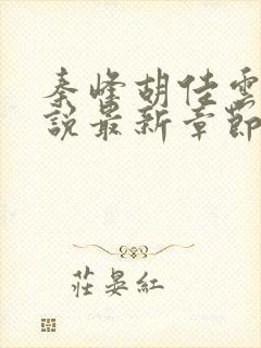 秦峰胡佳云的小说最新章节阅读