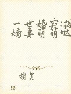 一世婚宠:总裁娇妻萌萌哒