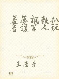 羞辱调教扒开跪着让客人玩