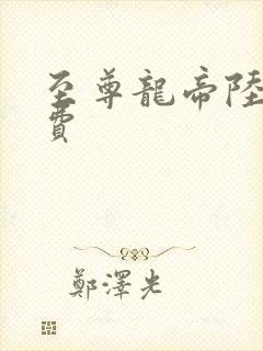 至尊龙帝陆鸣免费