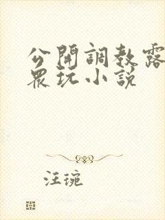 公开调教露出当众玩小说