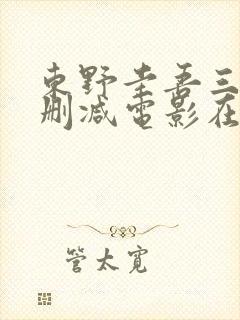 东野圭吾三级无删减电影在线观看