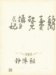 《摄政王的心尖妃》免费阅读