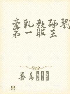 豪乳教师刘艳 第一版主