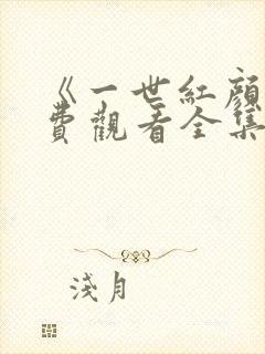 《一世红颜》免费观看全集高清
