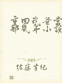 重回我爸当校草那几年小说免费