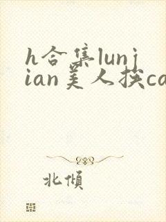 h合集lunjian美人挨cao