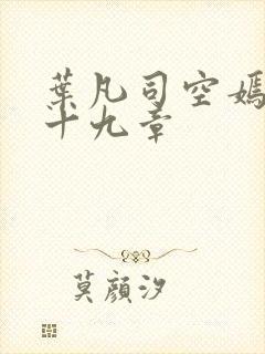 叶凡司空嫣然第十九章封面