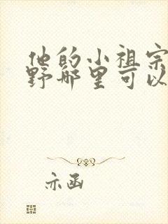 他的小祖宗甜又野哪里可以