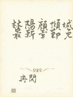 林阳颜倾城小说最新章节免费阅读