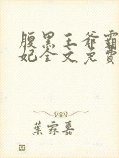 腹黑王爷霸道王妃全文免费阅读