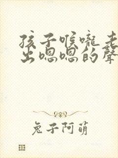 孩子喉咙老是发出嗯嗯的声音