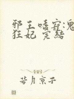 邪王嗜宠:鬼医狂妃 完结