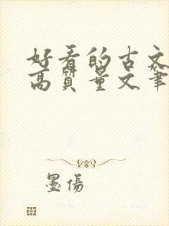 好看的古文小说高质量文笔好