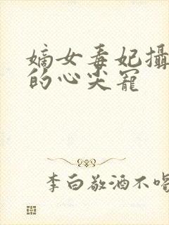 嫡女毒妃摄政王的心尖宠