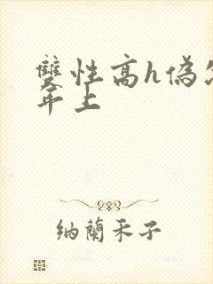 双性高h伪父子年上