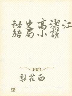 秘史高洁江晓萍结局小说