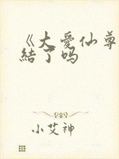 《大爱仙尊》完结了吗