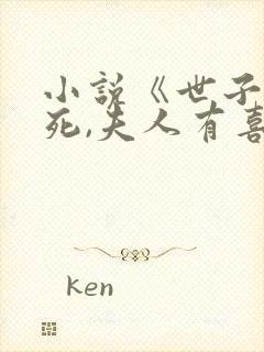 小说《世子先别死,夫人有喜了》