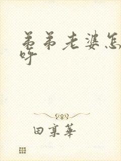 弟弟老婆怎么称呼