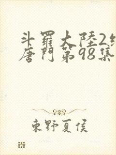 斗罗大陆2绝世唐门第98集