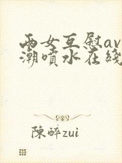 两女互慰av高潮喷水在线观看