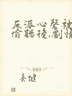 反派心声被女主偷听后,剧情崩了 短剧