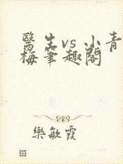 医生vs 小青梅笔趣阁