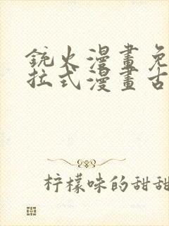 铳火漫画免费下拉式漫画古风