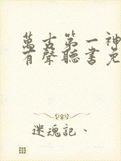 万古第一神小说有声听书免费
