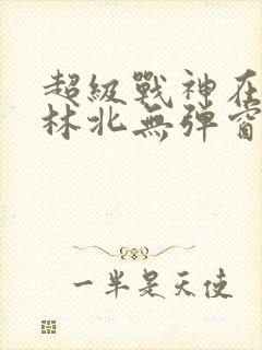 超级战神在都市林北无弹窗免费阅读
