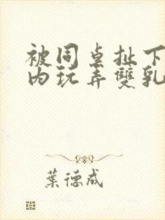 被同桌扯下小内内玩弄双乳的小说