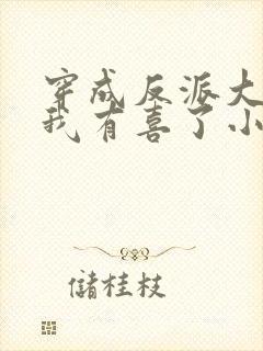 穿成反派大佬后我有喜了小说