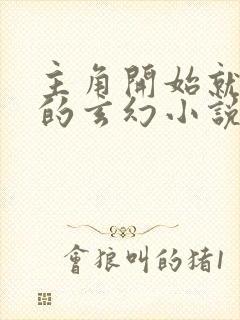 主角开始就无敌的玄幻小说