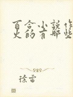 百合小说作者较火的有哪些