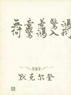 无意惹惊鸿,奈何惊鸿入我心