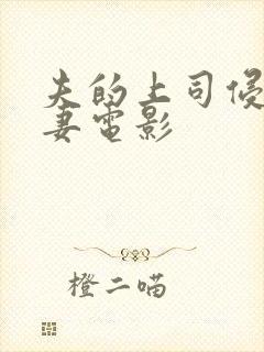 夫的上司侵犯人妻电影