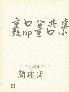 重口公共虐肉调教np重口小说